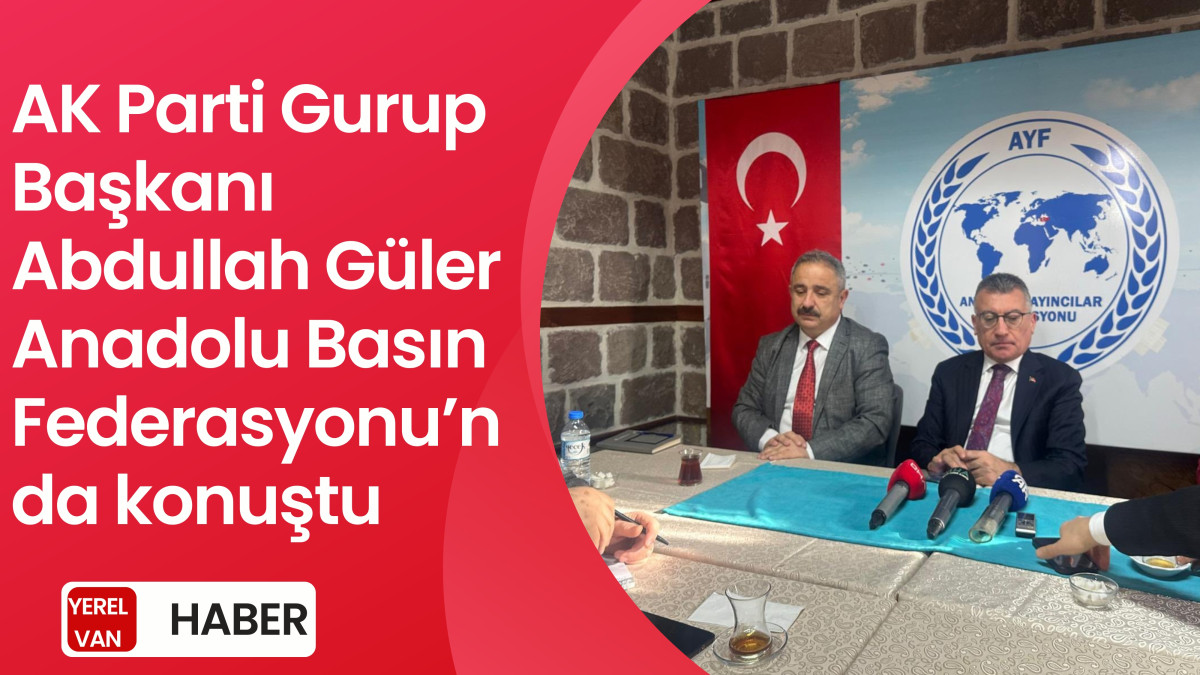 AK Parti Gurup Başkanı Abdullah Güler Anadolu Basın Federasyonu’nda konuştu