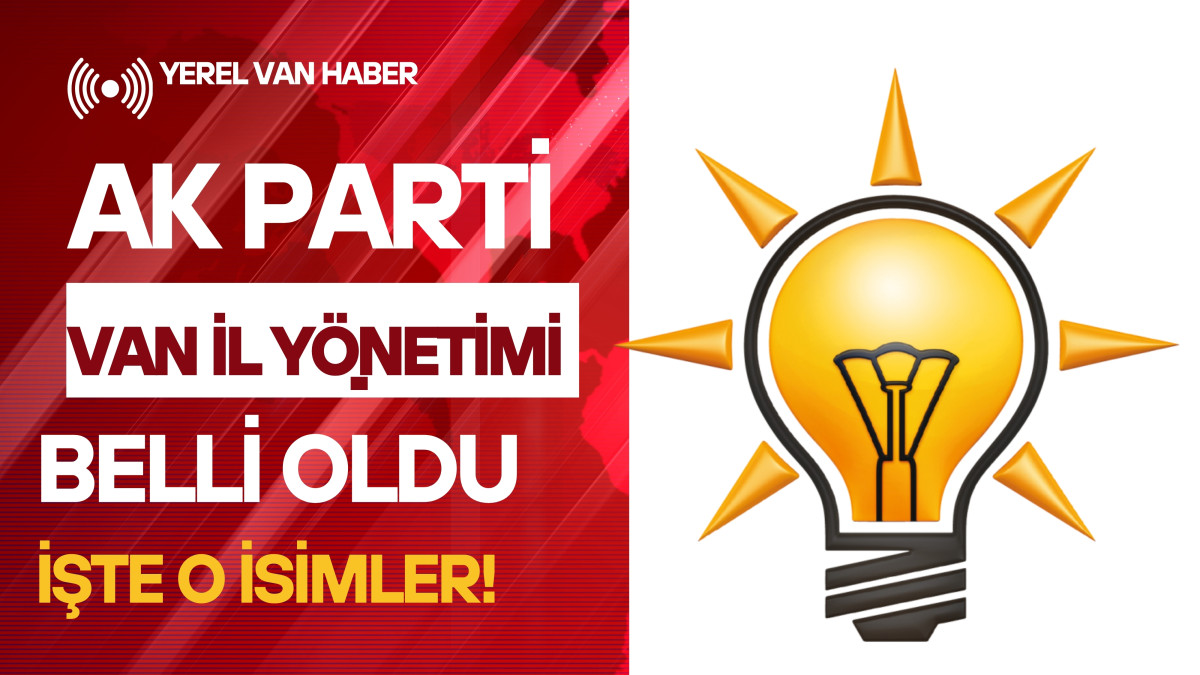 AK Parti Van İl Yönetiminin A Takımı Belli Oldu