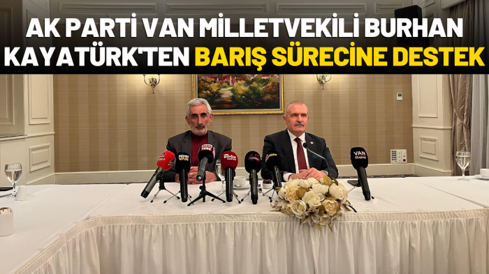 AK Parti Van Milletvekili Burhan Kayatürk'ten Barış Sürecine Destek