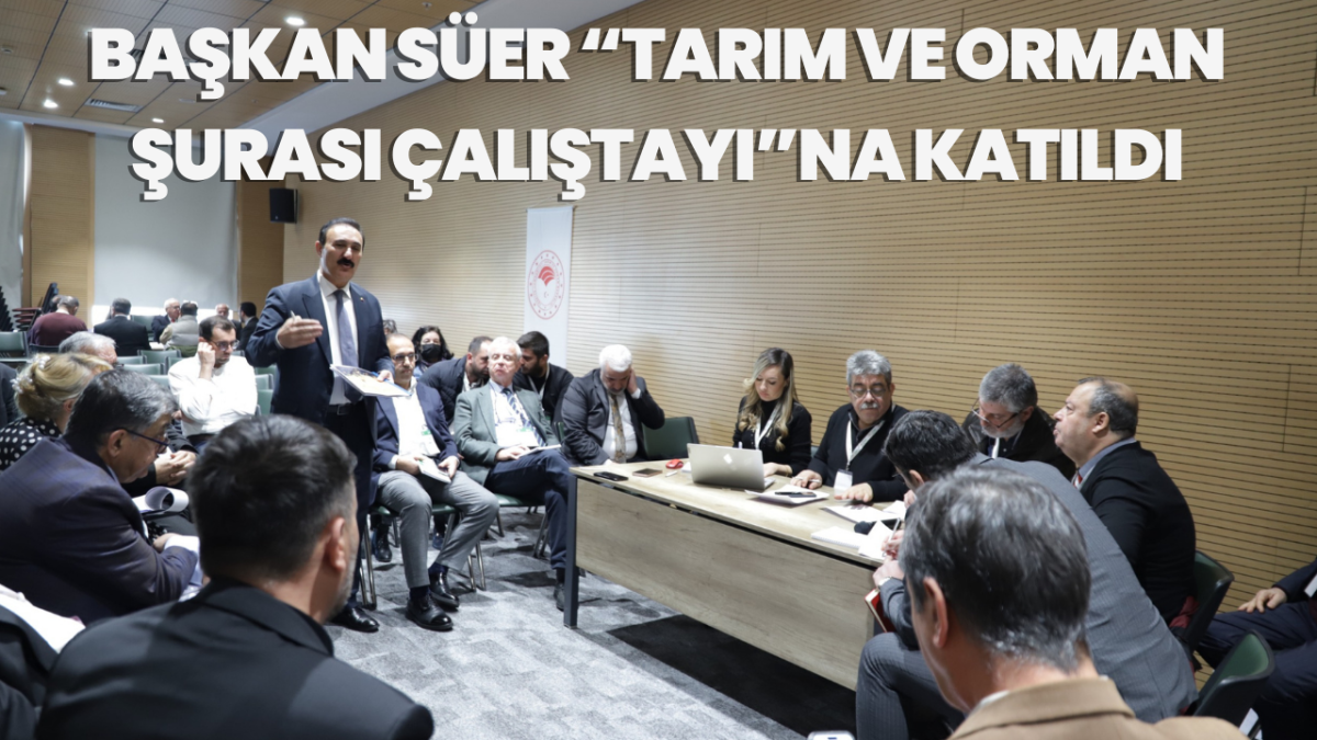 Başkan Süer “Tarım ve Orman Şurası Çalıştayı”na katıldı