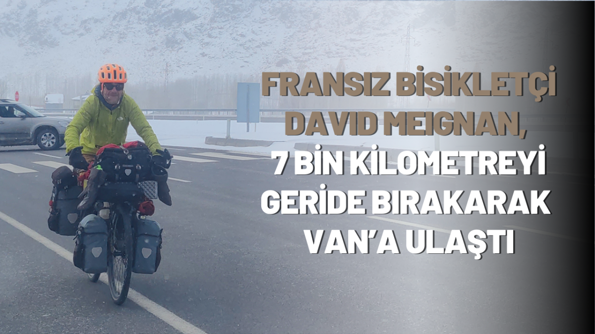 Fransız Bisikletçi David Meignan, 7 Bin Kilometreyi Geride Bırakarak Van’a Ulaştı