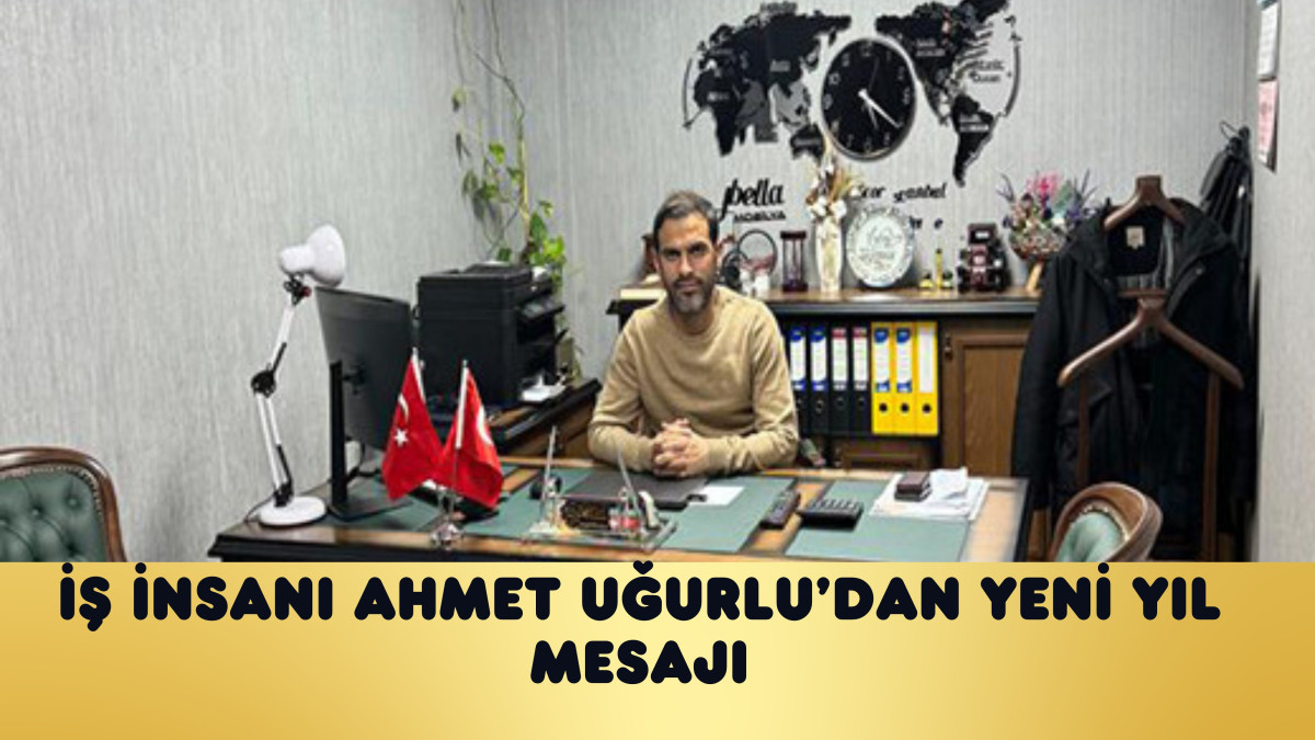 İş İnsanı Ahmet Uğurlu’dan Yeni Yıl Mesajı