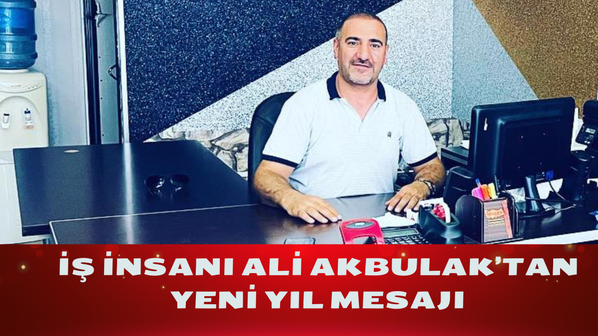 İş İnsanı Ali Akbulak’tan Yeni Yıl Mesajı