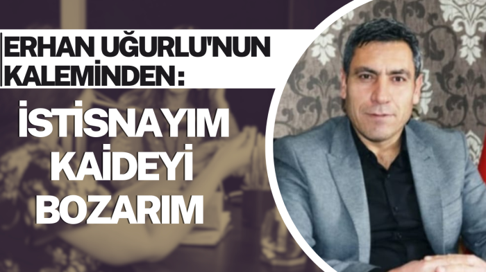 İSTİSNAYIM VE KAİDEYİ BOZARIM