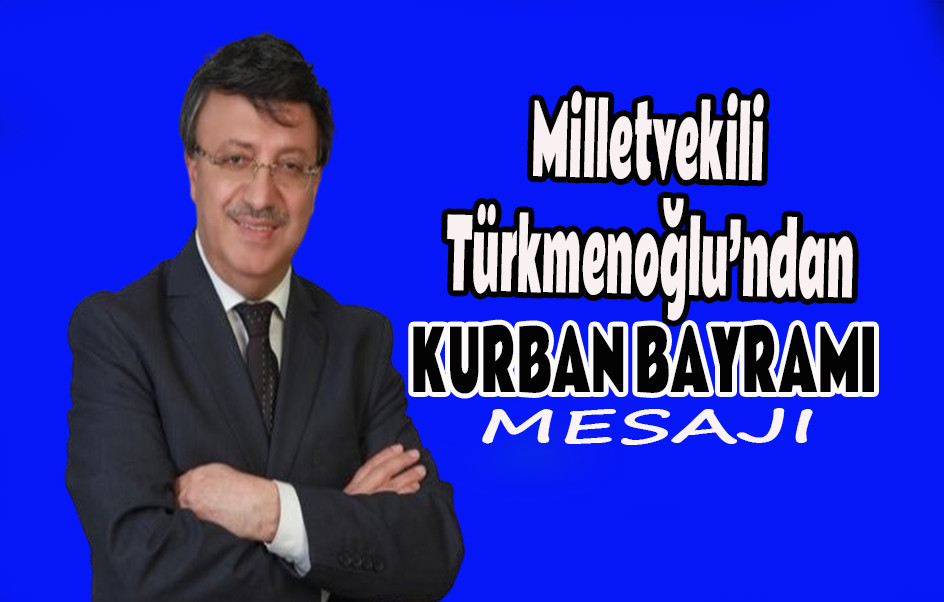 Milletvekili Türkmenoğlu’ndan Kurban Bayramı Mesajı