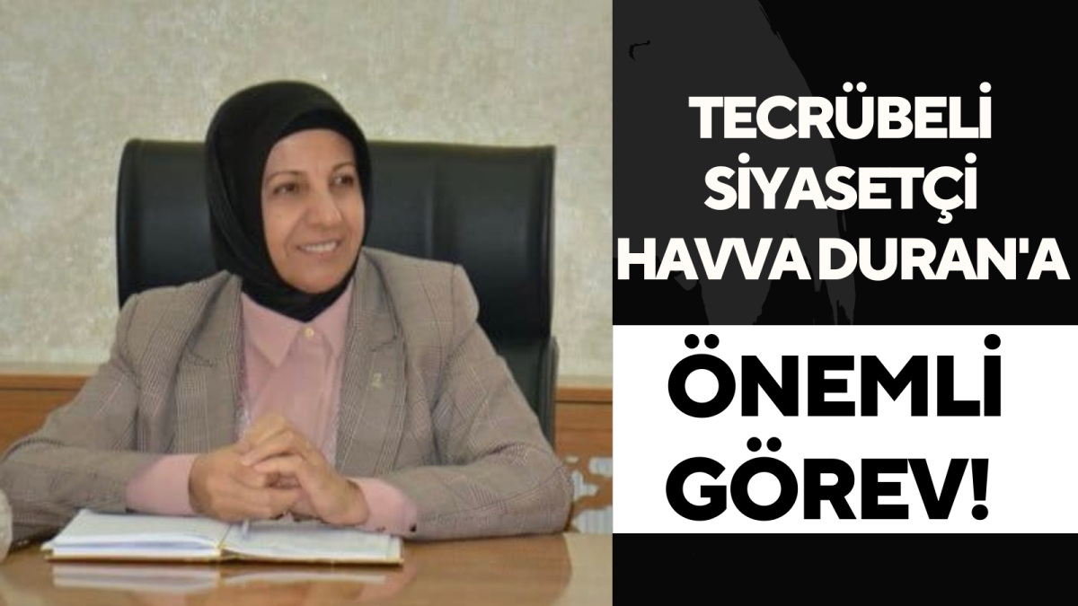 Tecrübeli Siyasetçi Havva Duran'a Önemli Görev!