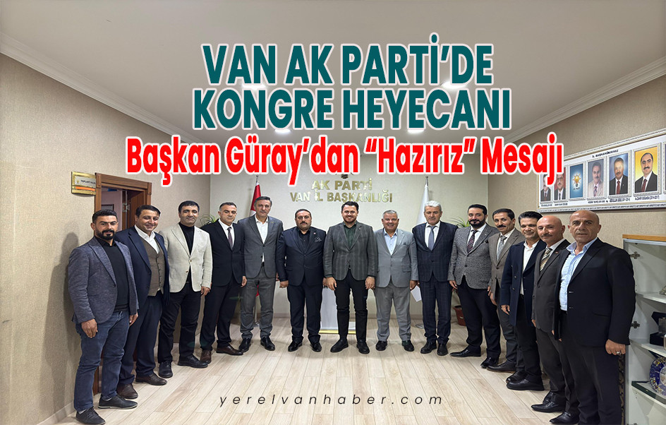 Van AK Parti’de Kongre Heyecanı Başladı