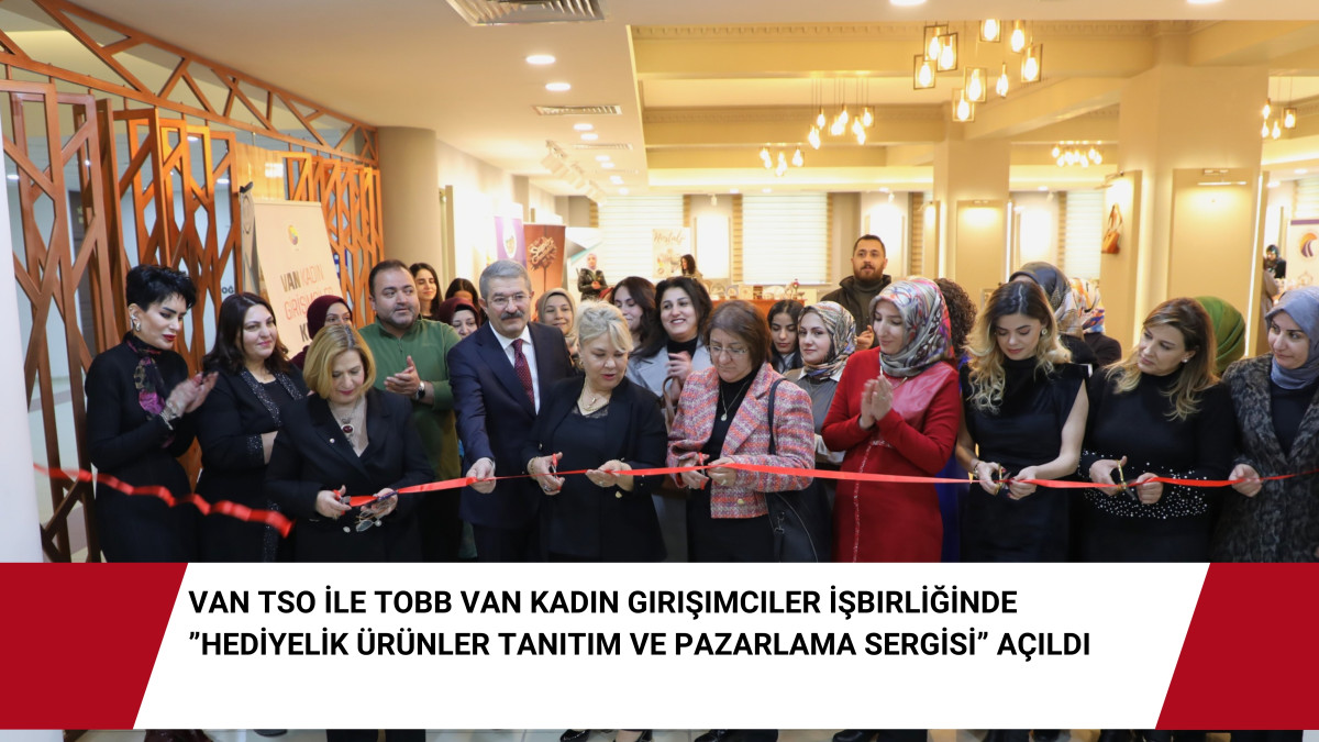 Van TSO İle TOBB Van Kadın Girişimciler İşbirliğinde 'Hediyelik Ürünler Tanıtım ve Pazarlama Sergisi' Açldı