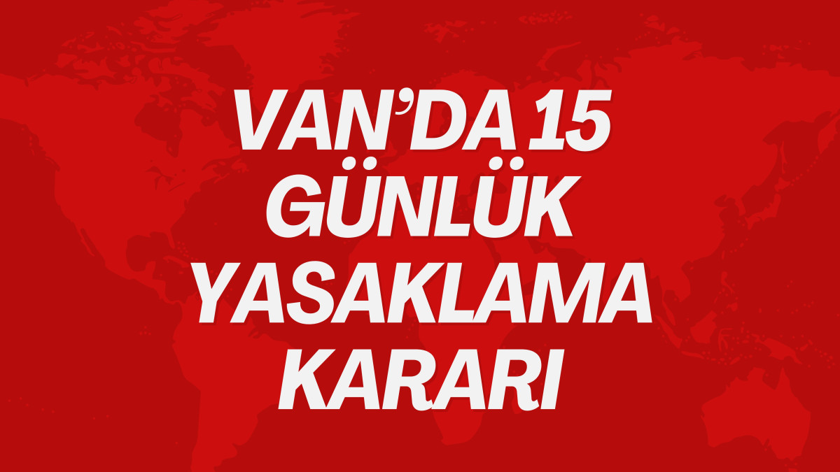 Van'da 15 Günlük Yasaklama Kararı