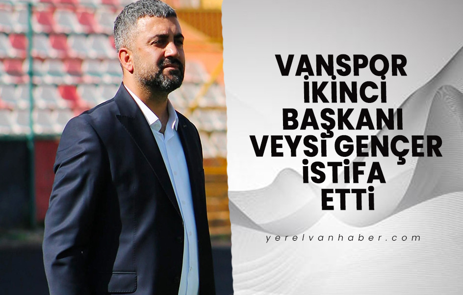 Vanspor'da Fırtınalar Kopuyor: İkinci Başkan Gençer İstifa Etti