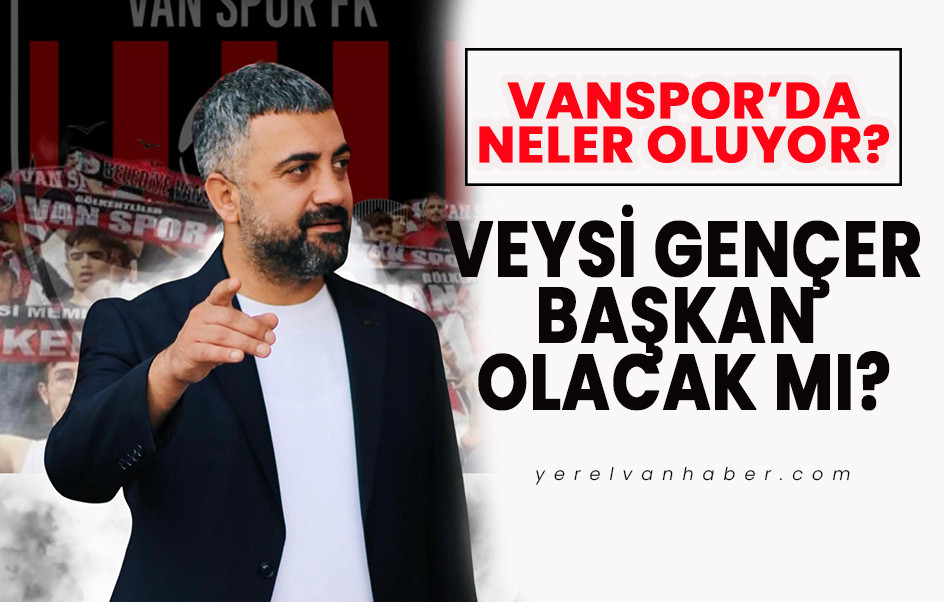 Vanspor’da Veysi Gençer Başkan Olacak Mı?