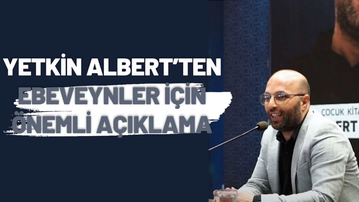 Yetkin Albert’ten ebeveynler için önemli açıklama